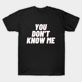 You dont know me T-Shirt